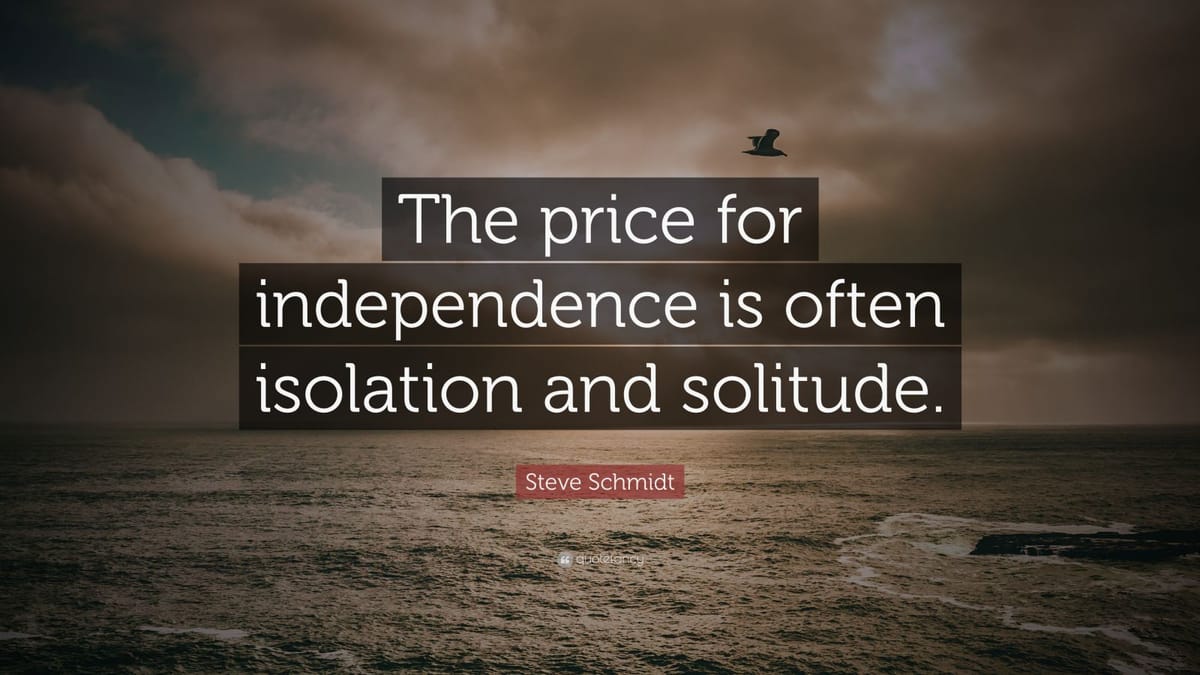 The Price of Freedom Is Often Isolation